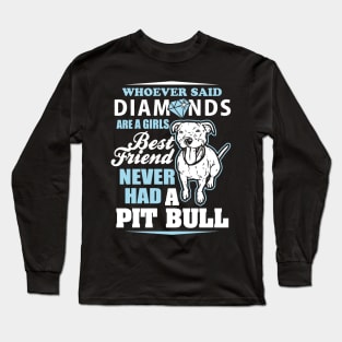 Whoever Said Diamonds Are A Girl's Best Friend Never Had A Pitbull - Pitbulls Long Sleeve T-Shirt